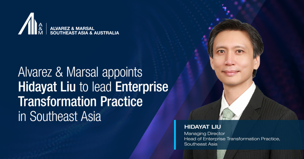 ALVAREZ & MARSAL APPOINTS HIDAYAT LIU TO LEAD ENTERPRISE TRANSFORMATION PRACTICE IN SOUTHEAST ASIA